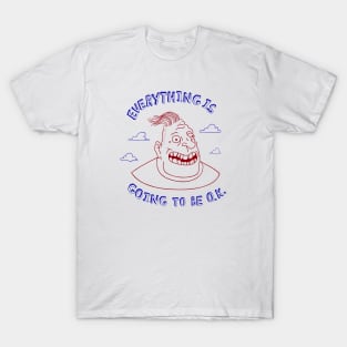 Everything Is Going To Be O.K. T-Shirt